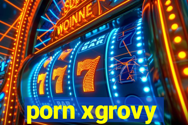 porn xgrovy